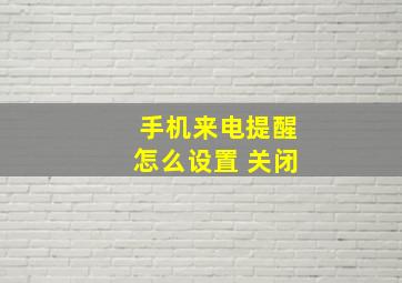 手机来电提醒怎么设置 关闭